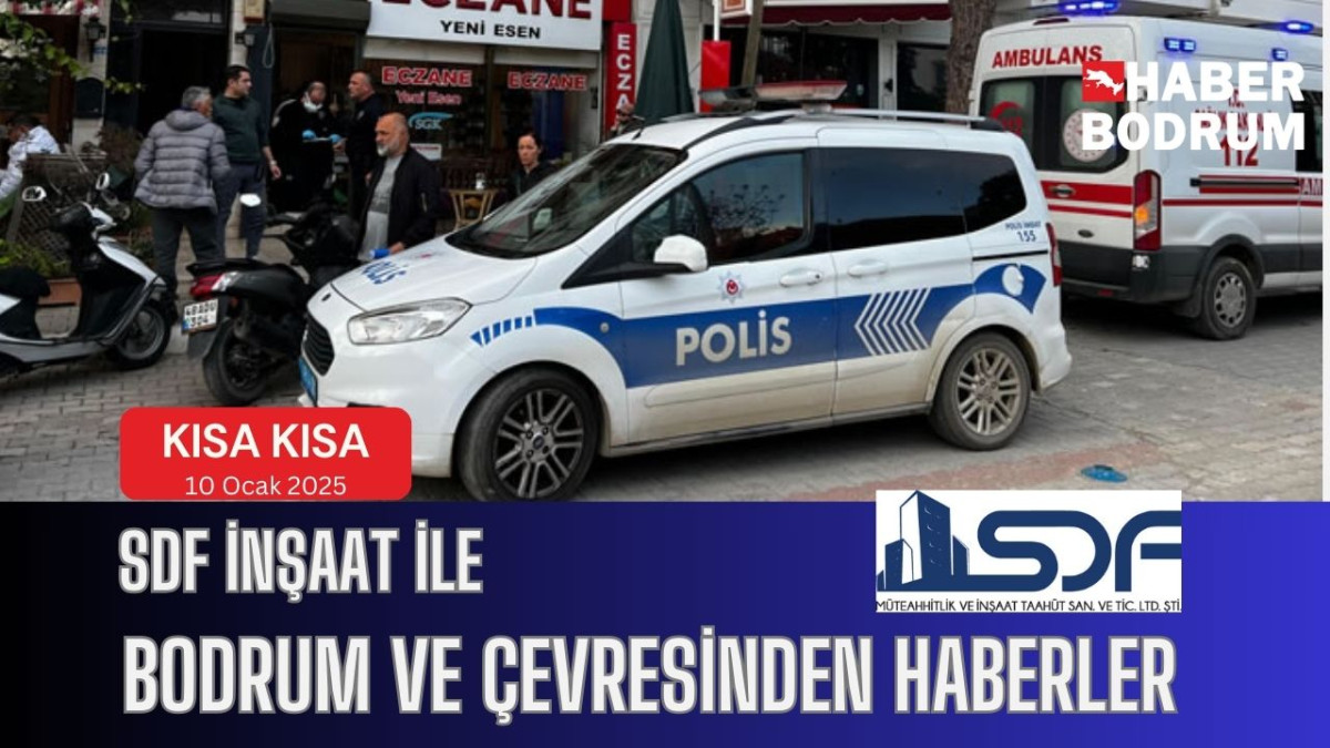 SDF İNŞAAT’la Bodrum ve çevresinde son 24 saat! (10 Ocak 2025 Cuma)