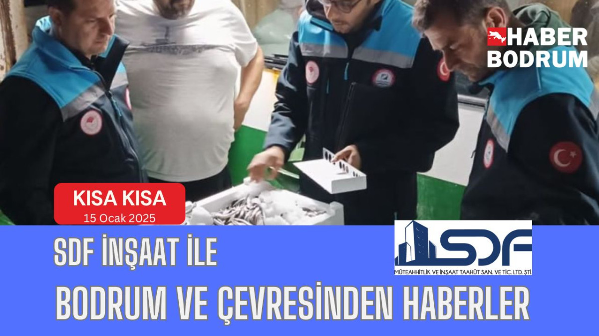 SDF İNŞAAT’la Bodrum ve çevresinde son 24 saat! (13 Ocak 2025 Pazartesi)