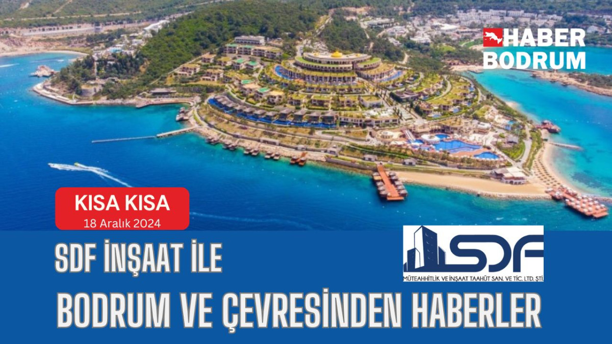 SDF İNŞAAT’la Bodrum ve çevresinde son 24 saat! (18 Aralık 2024 Çarşamba)